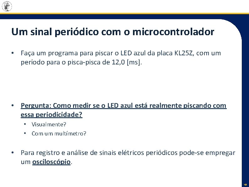 Um sinal periódico com o microcontrolador • Faça um programa para piscar o LED