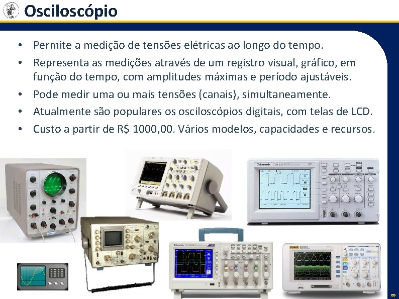 Osciloscópio 8 • Permite a medição de tensões elétricas ao longo do tempo. •