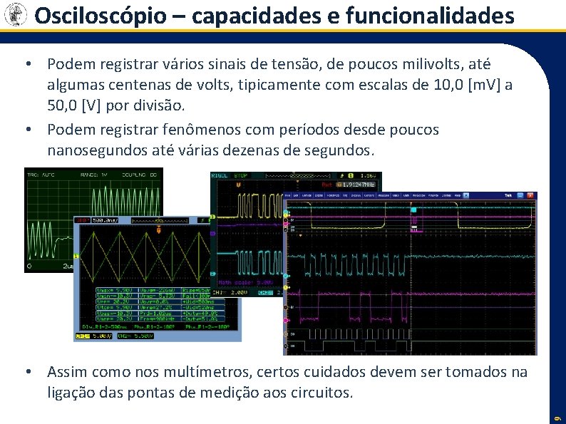 Osciloscópio – capacidades e funcionalidades • Podem registrar vários sinais de tensão, de poucos