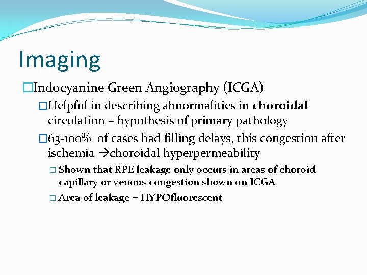 Imaging �Indocyanine Green Angiography (ICGA) �Helpful in describing abnormalities in choroidal circulation – hypothesis