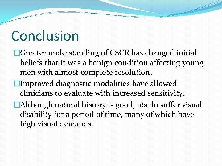 Conclusion �Greater understanding of CSCR has changed initial beliefs that it was a benign