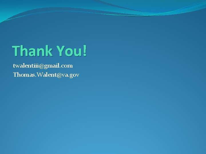 Thank You! twalentiii@gmail. com Thomas. Walent@va. gov 