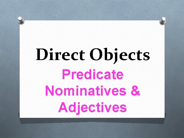 Direct Objects Predicate Nominatives & Adjectives 