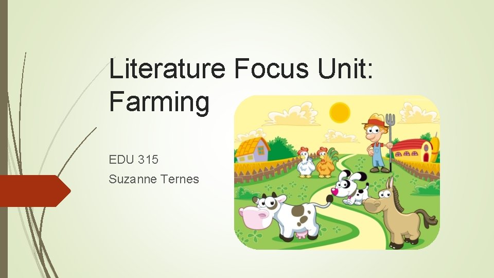 Literature Focus Unit: Farming EDU 315 Suzanne Ternes Literature Focus Unit: Farming EDU 315 Suzanne Ternes