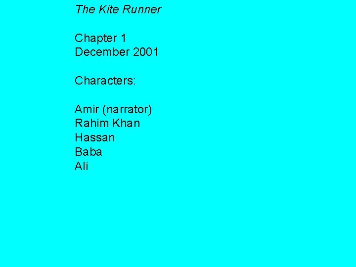 The Kite Runner Chapter 1 December 2001 Characters: Amir (narrator) Rahim Khan Hassan Baba