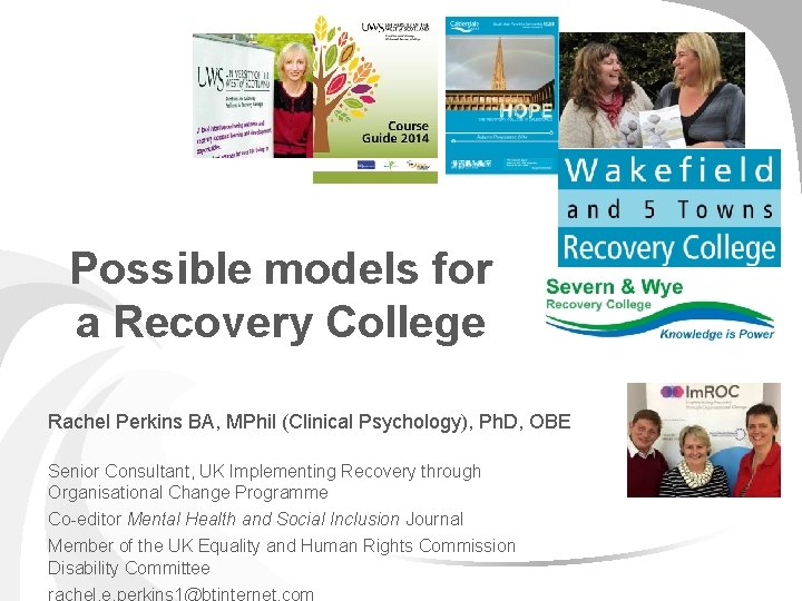 Possible models for a Recovery College Rachel Perkins BA, MPhil (Clinical Psychology), Ph. D,