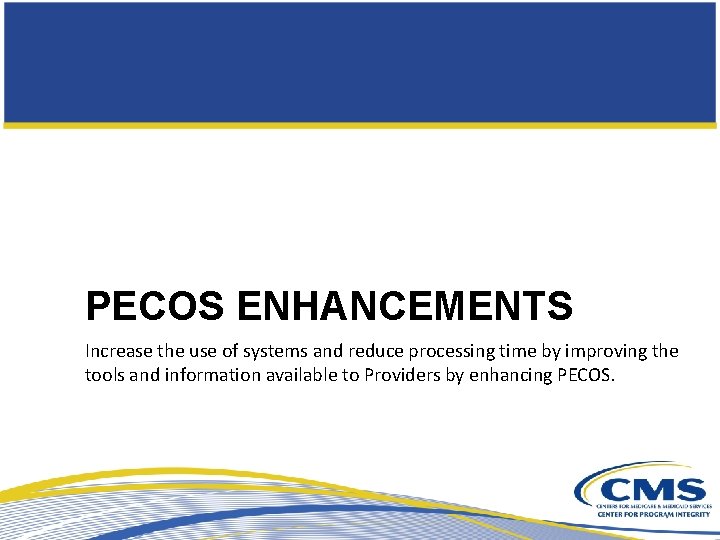 PECOS ENHANCEMENTS Increase the use of systems and reduce processing time by improving the