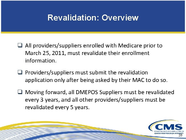 Revalidation: Overview q All providers/suppliers enrolled with Medicare prior to March 25, 2011, must
