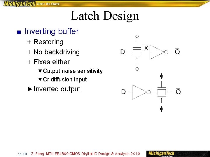 Latch Design ■ Inverting buffer + Restoring + No backdriving + Fixes either ▼