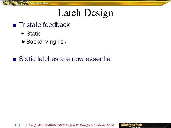 Latch Design ■ Tristate feedback + Static ► Backdriving risk ■ Static latches are