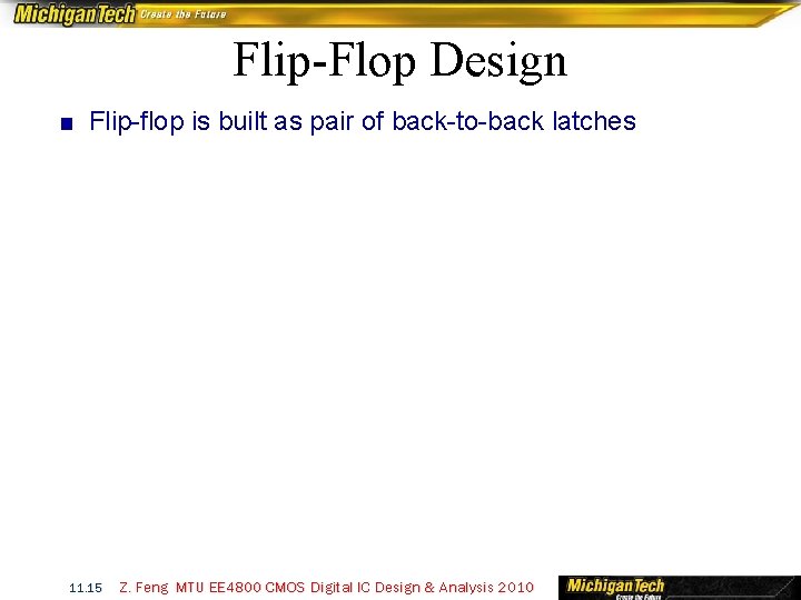 Flip-Flop Design ■ Flip-flop is built as pair of back-to-back latches 11. 15 Z.