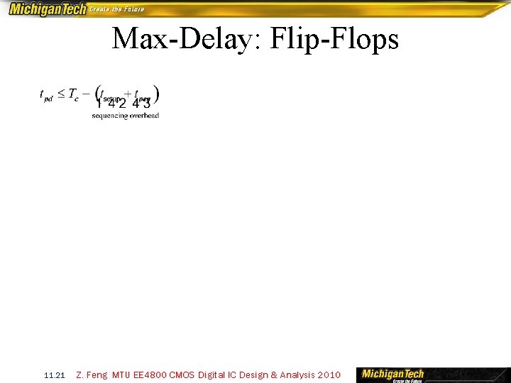 Max-Delay: Flip-Flops 11. 21 Z. Feng MTU EE 4800 CMOS Digital IC Design &