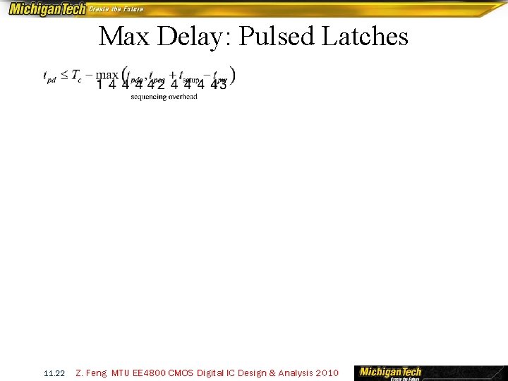 Max Delay: Pulsed Latches 11. 22 Z. Feng MTU EE 4800 CMOS Digital IC