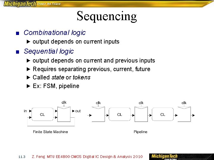 Sequencing ■ Combinational logic ► output depends on current inputs ■ Sequential logic ►