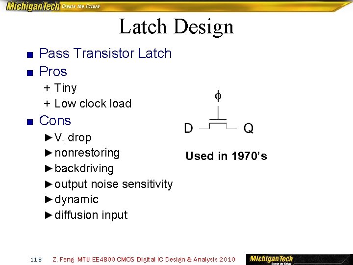 Latch Design ■ Pass Transistor Latch ■ Pros + Tiny + Low clock load