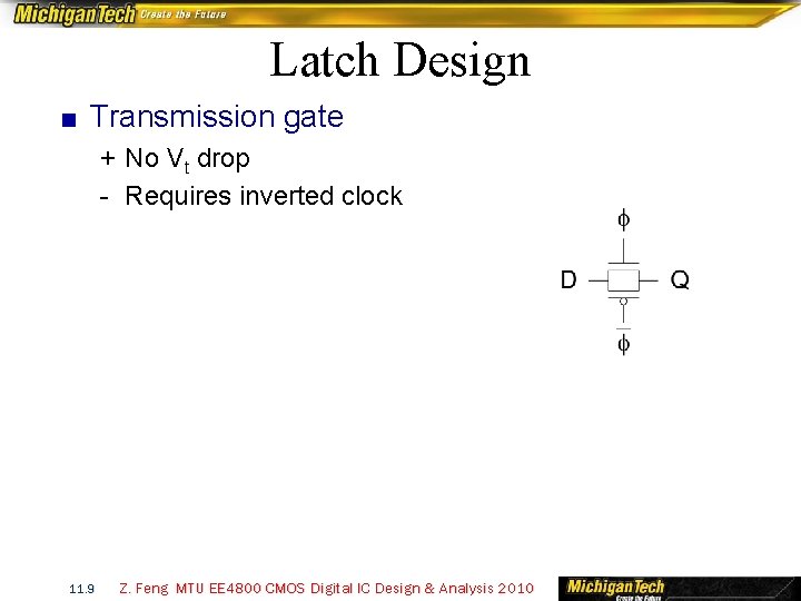 Latch Design ■ Transmission gate + No Vt drop - Requires inverted clock 11.