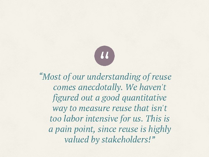“ “Most of our understanding of reuse comes anecdotally. We haven't figured out a “ “Most of our understanding of reuse comes anecdotally. We haven't figured out a