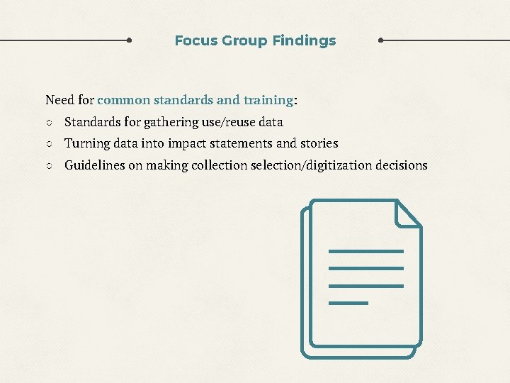 Focus Group Findings Need for common standards and training: ○ Standards for gathering use/reuse Focus Group Findings Need for common standards and training: ○ Standards for gathering use/reuse