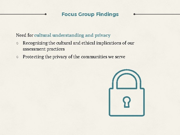 Focus Group Findings Need for cultural understanding and privacy ○ Recognizing the cultural and Focus Group Findings Need for cultural understanding and privacy ○ Recognizing the cultural and