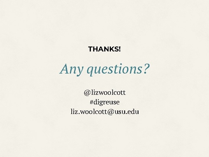 THANKS! Any questions? @lizwoolcott #digreuse liz. woolcott@usu. edu THANKS! Any questions? @lizwoolcott #digreuse liz. woolcott@usu. edu