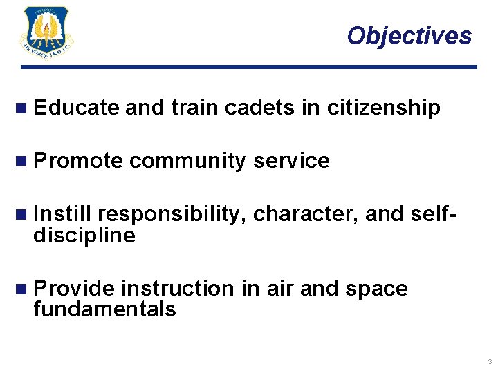 Objectives n Educate and train cadets in citizenship n Promote community service n Instill