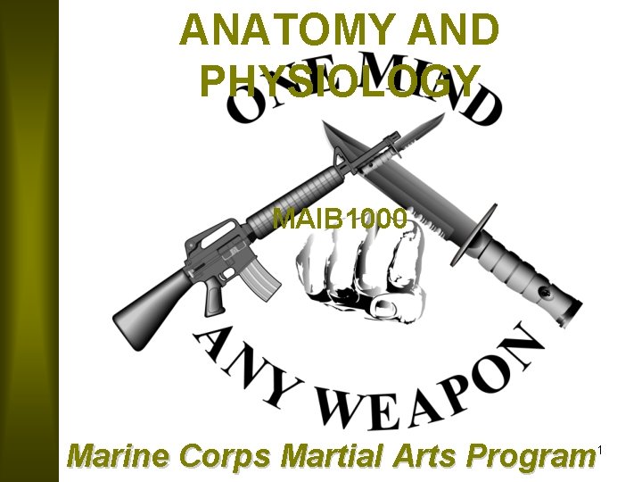 ANATOMY AND PHYSIOLOGY MAIB 1000 Marine Corps Martial Arts Program 1 