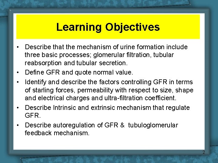 Learning Objectives • Describe that the mechanism of urine formation include three basic processes;