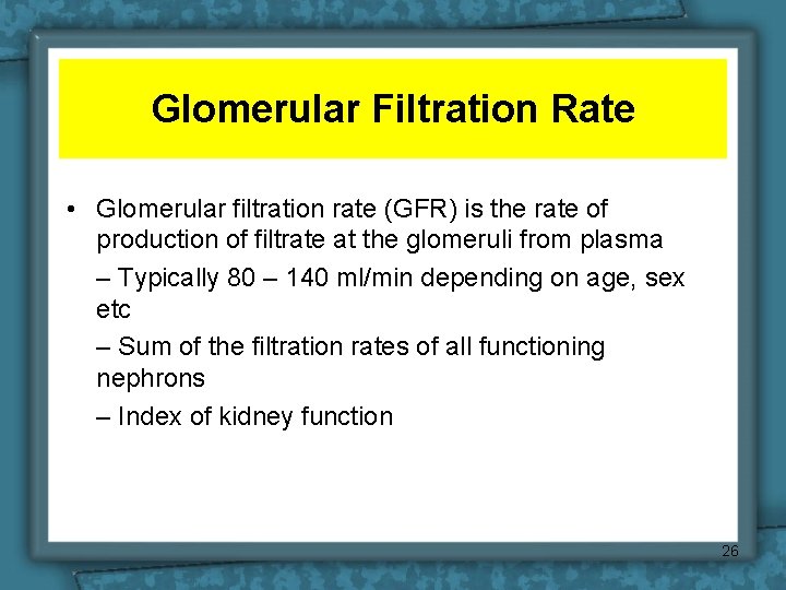 Glomerular Filtration Rate • Glomerular filtration rate (GFR) is the rate of production of
