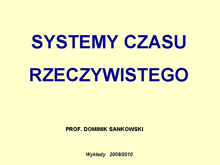 SYSTEMY CZASU RZECZYWISTEGO PROF. DOMINIK SANKOWSKI Wykłady 2009/2010 