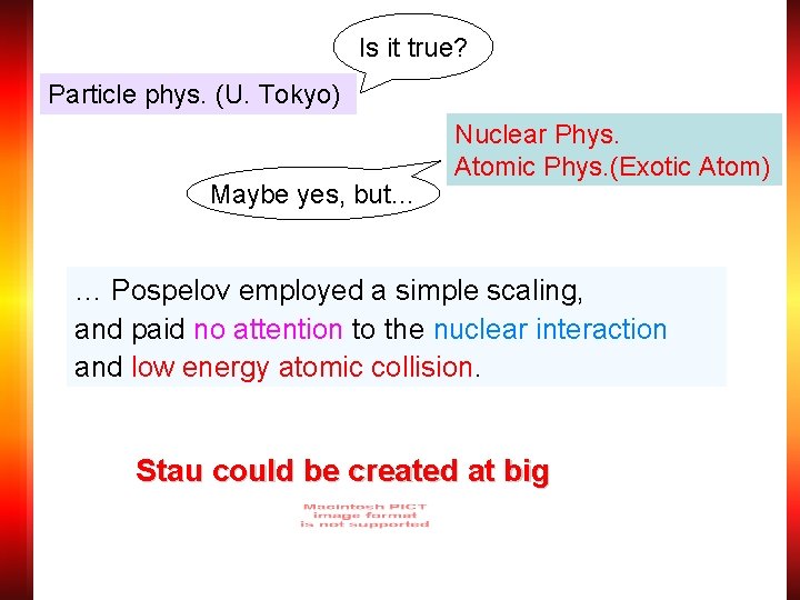 Is it true? Particle phys. (U. Tokyo) Maybe yes, but… Nuclear Phys. Atomic Phys.