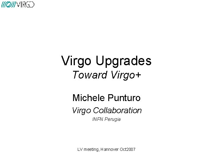 Virgo Upgrades Toward Virgo+ Michele Punturo Virgo Collaboration INFN Perugia LV meeting, Hannover Oct