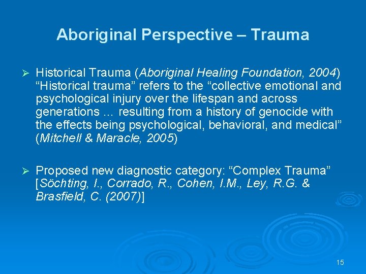 Aboriginal Perspective – Trauma Ø Historical Trauma (Aboriginal Healing Foundation, 2004) “Historical trauma” refers