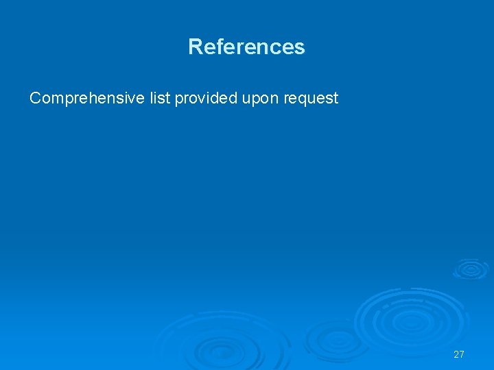 References Comprehensive list provided upon request 27 