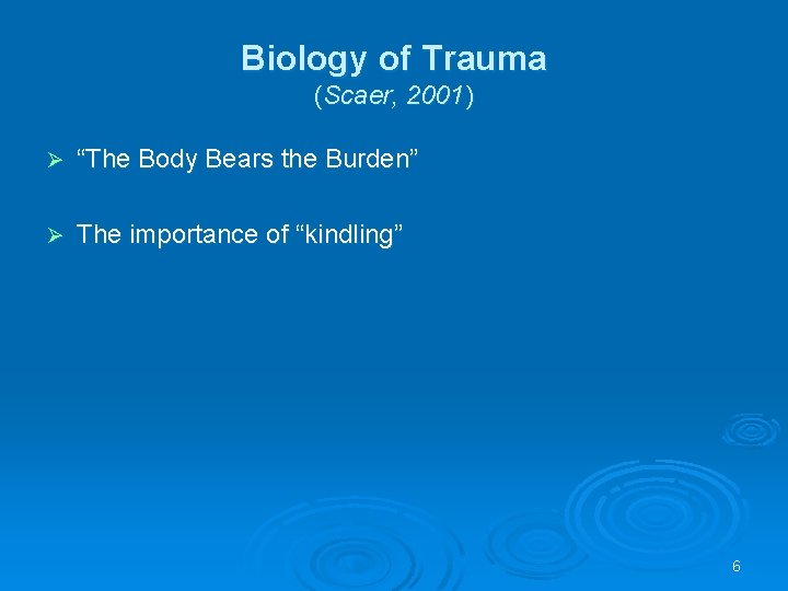 Biology of Trauma (Scaer, 2001) Ø “The Body Bears the Burden” Ø The importance