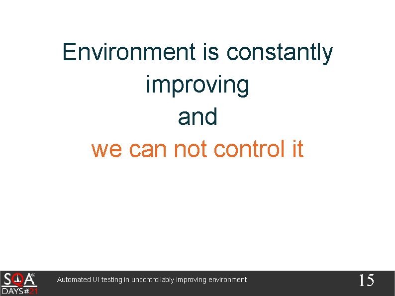 Environment is constantly improving and we can not control it Automated UI testing in