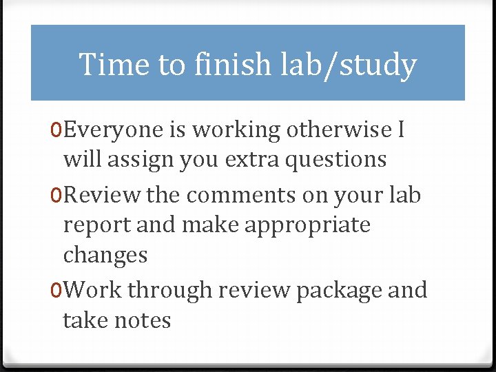 Time to finish lab/study 0 Everyone is working otherwise I will assign you extra