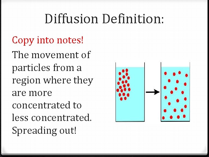 Diffusion Definition: Copy into notes! The movement of particles from a region where they