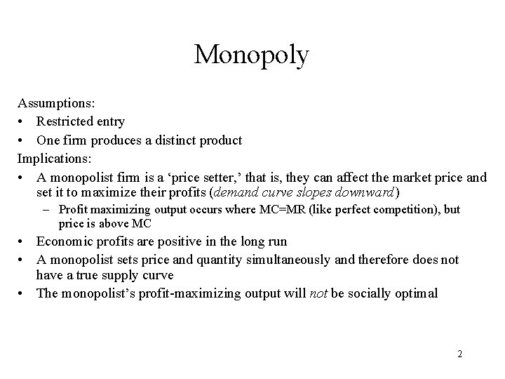 Monopoly Assumptions: • Restricted entry • One firm produces a distinct product Implications: •