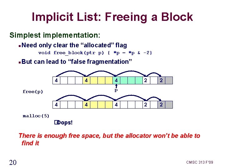 Implicit List: Freeing a Block Simplest implementation: Need only clear the “allocated” flag void