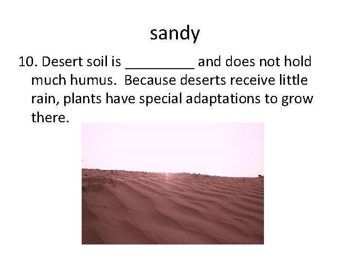 sandy 10. Desert soil is _____ and does not hold much humus. Because deserts