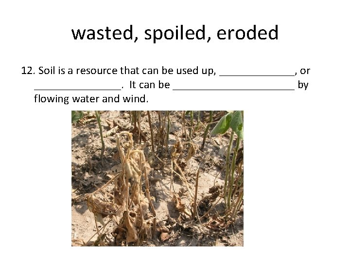 wasted, spoiled, eroded 12. Soil is a resource that can be used up, _______,