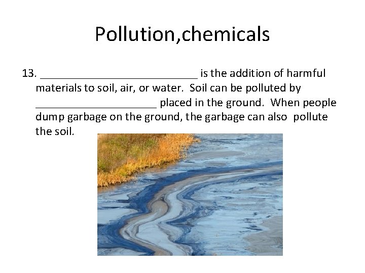Pollution, chemicals 13. _____________ is the addition of harmful materials to soil, air, or