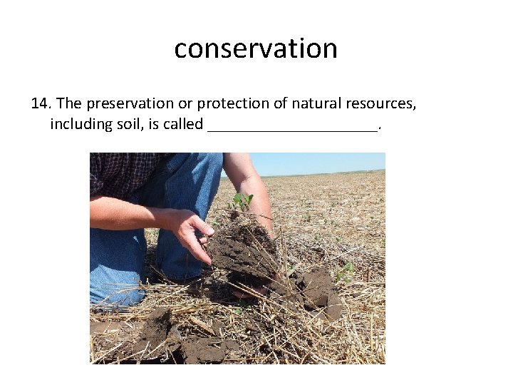 conservation 14. The preservation or protection of natural resources, including soil, is called __________.