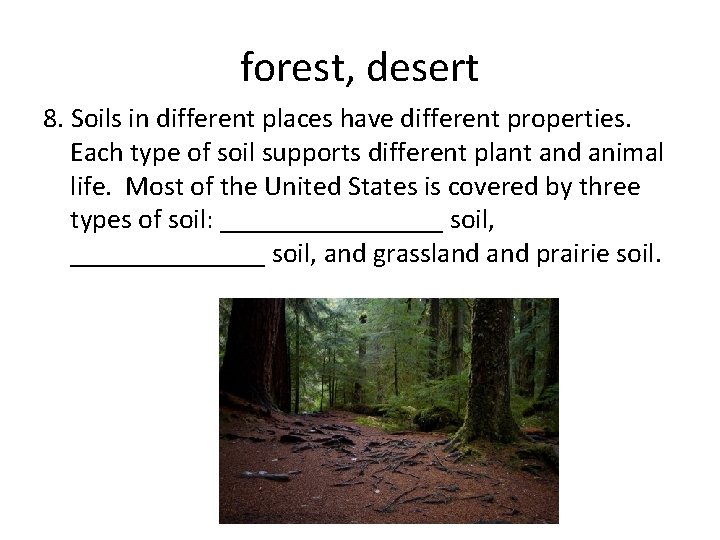 forest, desert 8. Soils in different places have different properties. Each type of soil