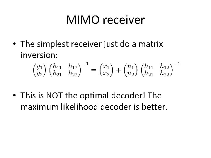 MIMO receiver • The simplest receiver just do a matrix inversion: • This is