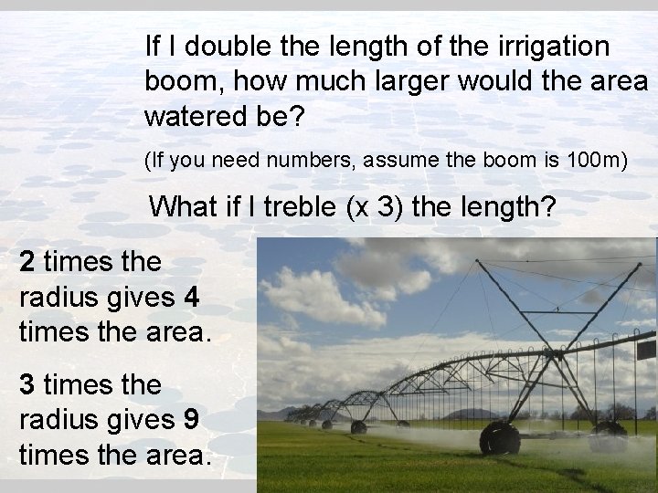 If I double the length of the irrigation boom, how much larger would the