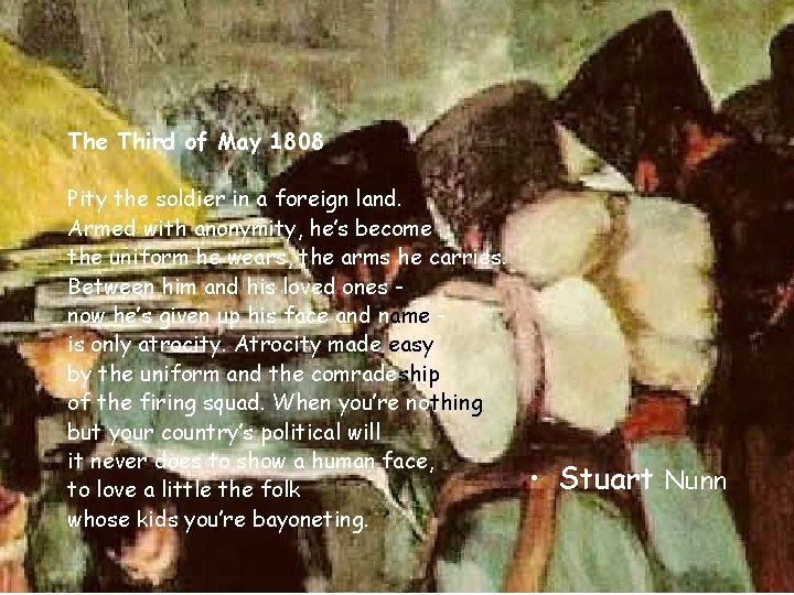 The Third of May 1808 Pity the soldier in a foreign land. Armed with