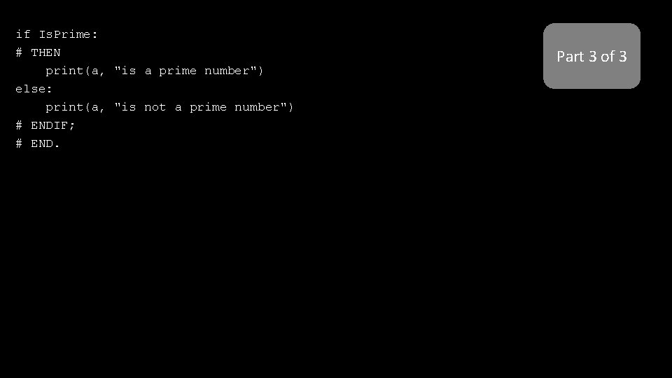 if Is. Prime: # THEN print(a, "is a prime number") else: print(a, "is not