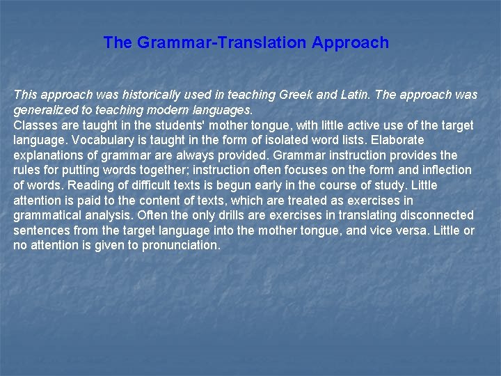 The Grammar-Translation Approach This approach was historically used in teaching Greek and Latin. The