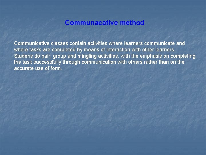 Communacative method Communicative classes contain activities where learners communicate and where tasks are completed